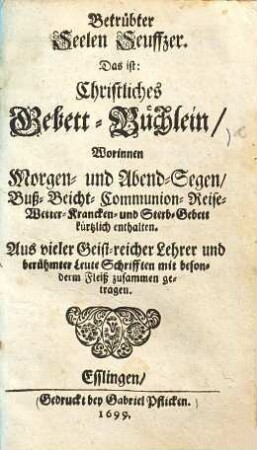 Betrübter Seelen Seuffzer, das ist Christliches Gebett-Büchlein ...