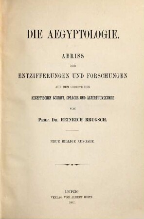 Die Aegyptologie : Abriß der Entzifferungen und Forschungen auf dem Gebiete der aegyptischen Schrift, Sprache und Alterthumskunde