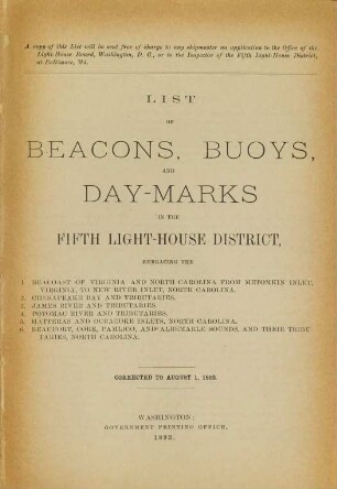 List of beacons, buoys, and day-marks in the Fifth Light-House District, embraced the 1. Seacoast of Virginia and North Carolina from Metomkin Inlet, Virginia, to New River Inlet, North Carolina, 2. Chesapeake Bay and tributaries, 3. James River and tributaries, 4. Potomac River and tributaries, 5. Hatteras and Ocracoke Inlets, North Carolina, 6. Beaufort, Core, Pamlico, and Albermarle Sounds, and their tributaries, North Carolina. 1893