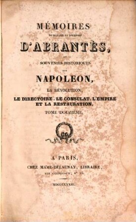 Mémoires de Madame la Duchesse D'Abrantès, ou souvenirs historiques sur Napoléon, la Révolution, le Directoire, le Consulat, l'Empire et la Restauration. 12