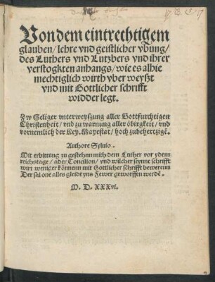 Von dem eintrechtigem || glauben/ lehre vnd geistlicher vbung/|| des Luthers vnd Lutzbers vnd ihrer || verstogkten anhangs/ wie es alhie || mechtiglich wirth vberweyszt || vnd mit Gottlicher schrifft || widderlegt.|| ... Authore Syluio.|| ... ||