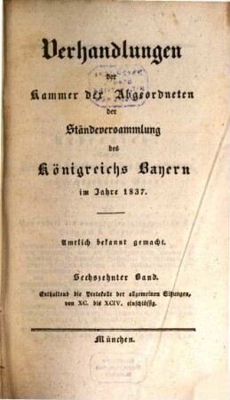 Verhandlungen der Kammer der Abgeordneten der Ständeversammlung des Königreichs Bayern. [Protokolle]. 1837,16