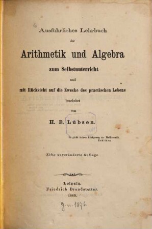 Ausführliches Lehrbuch der Arithmetik und Algebra : zum Selbstunterricht und mit Rücksicht auf die Zwecke des practischen Lebens