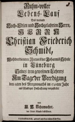 Ruhm-voller Lebens-Lauf Des ... Herrn Christian Friederich Schmidt, ... Rectors der Johannis Schule in Lüneburg ... Am Tage der Beerdigung den 18. des Merzmonaths im 1746 Jahr ... vorgestellet