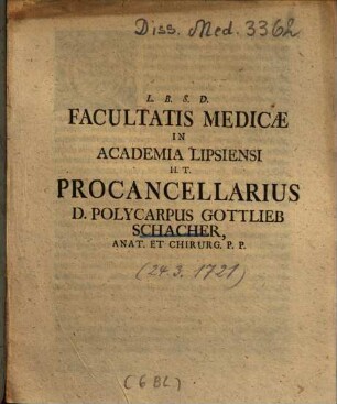 Facultatis Medicae In Academia Lipsiensi H. T. Procancellarius D. Polycarpus Gottlieb Schacher, Anat. Et Chirurg. P. P.