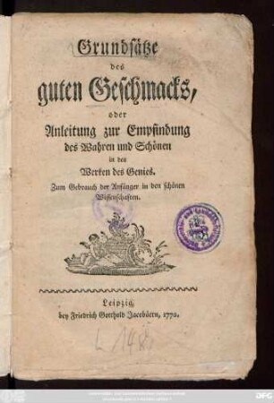 Grundsätze des guten Geschmacks, oder Anleitung zur Empfindung des Wahren und Schönen in den Werken des Genies : Zum Gebrauch der Anfänger in den schönen Wissenschaften