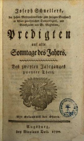 Joseph Schnellers, der hohen Metropolitankirche zum heiligen Stephan in Wien gewöhnlichen Dompredigers, und Benefiziaten von St. Magdalena, Predigten auf alle Sonntage des Jahres, Des zweyten Jahrganges zweyter Theil