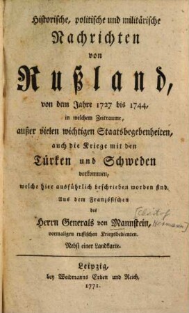 Historische, politische und militärische Nachrichten von Rußland : von dem Jahre 1727 bis 1744, in welchem Zeitraume, außer vielen wichtigen Staatsbegebenheiten, auch die Kriege mit den Türken und Schweden vorkommen ...
