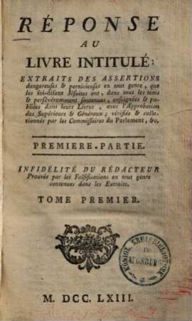 Réponse Au Livre Intitulé: Extraits Des Assertions dangereuses & pernicieuses en tout genre, que les soi-disans Jésuites ont, ... soutenues ... vérifiés ... par les Commissaires du Parlement &c., 1,1