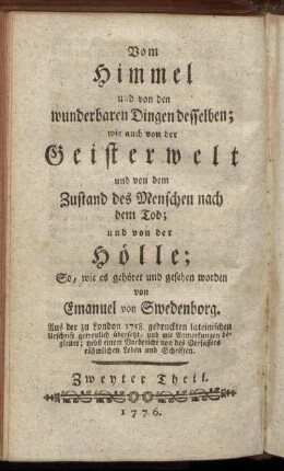 Th. 2 = Th. 2: Emanuel von Swedenborg auserlesene Schriften. Th. 2. Vom Himmel und von den wunderbaren Dingen desselben; wie auch von der Geisterwelt und von dem Zustand des Menschen nach dem Tod; und von der Hölle. Zweyter Theil