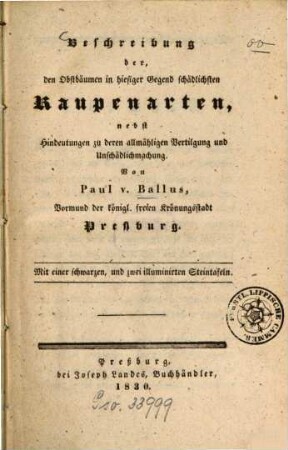 Beschreibung der den Obstbäumen in hiesiger Gegend schädlichsten Raupenarten : nebst Hindeutungen zu deren allmähligen Vertilgung und Unschädlichmachung ; mit 1 schwarzen u. 2 illuminirten Steintaf.