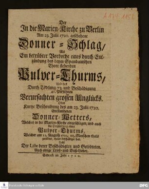 Der in der Marien-Kirche zu Berlin am 23. Julii 1720 geschehene Donner-Schlag [...] und auch die Entzündung eines Pulver-Thurms, welcher am 12. August 1720 113 Menschen theils getödtet, theils beschädiget hat. Nebst der Liste derer Geschädigten und Getödteten.