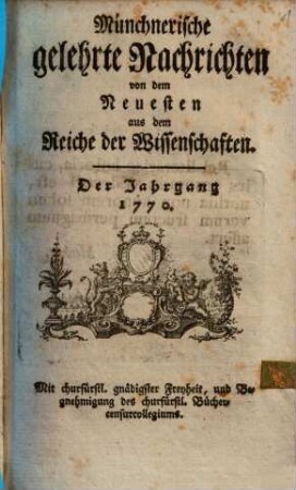 Münchnerische gelehrte Nachrichten von dem Neuesten aus dem Reiche der Wissenschaften. 1770