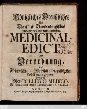 Königliches Preußisches Und Churfürstl. Brandenburgisches Allgemeines und neugeschärfftes Medicinal-Edict Und Verordnung