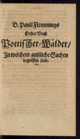 D. Paull Flemmings Erstes Buch Poetischer-Wälder/ In welchem geistliche Sachen begriffen sind.