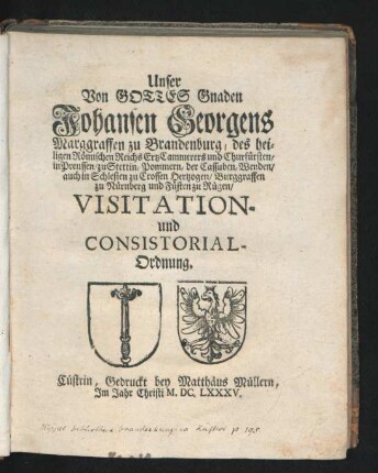 Unser Von Gottes Gnaden Johansen Georgens/ Marggraffen zu Brandenburg/ des heiligen Römischen Reichs ErtzCammerers und Churfürsten ... Visitation- und Consistorial-Ordnung