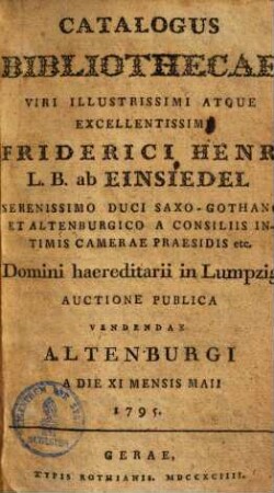 Catalogus bibliothecae Friderici Henr. L. B. ab Einsiedel ... auctione publ. vendendae ...