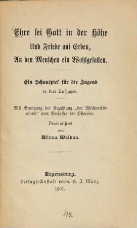 Ehre sei Gott in der Höhe Und Friede auf Erden, An den Menschen ein Wohlgefallen : Ein Schauspiel für die Jugend in drei Aufzügen.