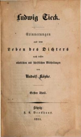 Ludwig Tieck : Erinnerungen aus dem Leben des Dichters nach dessen mündlichen und schriftlichen Mittheilungen. 1