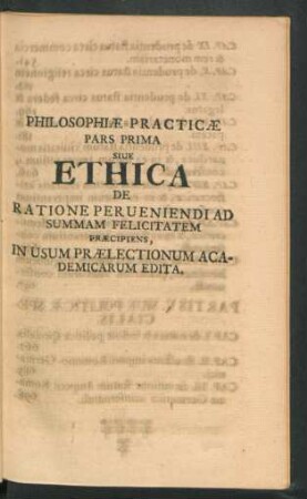 Pars Prima Sive Ethica De Ratione Perveniendi Ad Summam Felicitatem Praecipiens, In Usum Praelectionum Academicarum Edita.