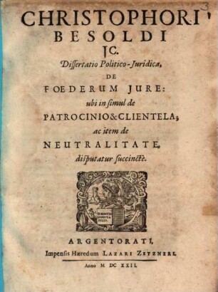 Christophori Besoldi ... Dissertatio Politico-Juridica De Foederum Jure : ubi in simul de Patrocinio & Clientela; ac item de Neutralitate disputatur succincte
