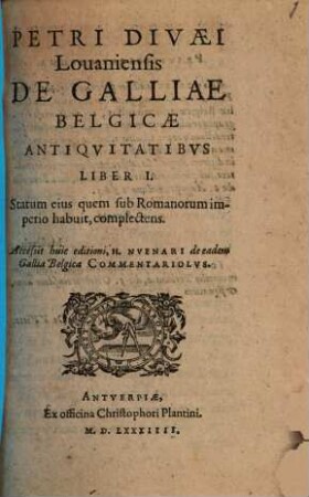 Petri Divaei Louaniensis De Galliae Belgicae Antiqvitatibvs : Liber I. Statum eius quem sub Romanorum imperio habuit, complectens