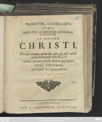 Prorector, Cancellarivs Atqve Senatvs Academiae Georgiae Avgvstae Ad Natalem Christi, Principatumque, quem ille ante et post nativitatem suam gessit Esa. IX,5.6. : Digne Celebrandvm Meditandvmqve Cives Universos Invitant Et Hortantvr : [Scr. in academia Georgia Augusta sub initium sacrorum natalitiorum anni MDCCXLVII.]