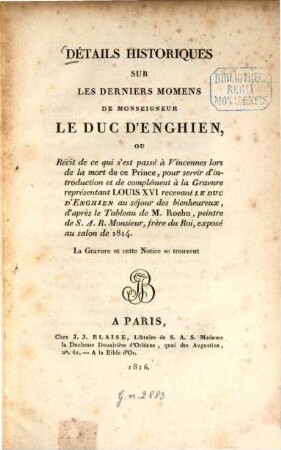 Détails historiques sur les derniers momens de Monseigneur le duc d'Enghien : ou Récit de ce qui s'est passé à Vincennes lors de la mort de ce Prince ...