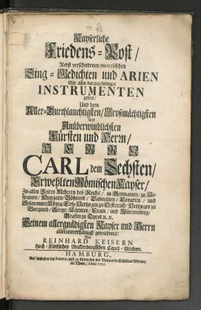 Kayserliche Friedens-Post : Nebst verschiedenen moralischen Sing-Gedichten und Arien ; Mit allen darzugehörigen Instrumenten gesetzt