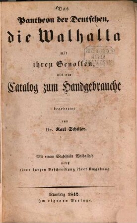 Das Pantheon der Deutschen, die Walhalla mit ihren Genossen als ein Catalog zum Handgebrauche bearbeitet von Karl Schüler : Mit 1 Stahlstiche Walhalla's nebst einer kurzen Beschreibung ihrer Umgebung