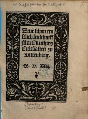 Zwe[n] schon trostlich sendbrieff Marti[n] Luthers Ecclesiasten zu wittenberg : [Den außerveltenn lieben freundenn gottis, allen Christen zu Righe, Reuell vnnd Tarbthe ynn Liefland ... ; Martinus Luther allen lieben brüdern ynn christo so ynn holland, Braband, vnd Flandern sind ...]