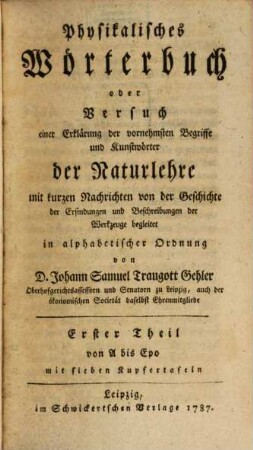 Physikalisches Wörterbuch oder Versuch einer Erklärung der vornehmsten Begriffe und Kunstwörter der Naturlehre : mit kurzen Nachrichten von der Geschichte der Erfindungen und Beschreibungen der Werkzeuge begleitet in alphabetischer Ordnung, 1. Von A bis Epo : mit sieben Kupfertafeln