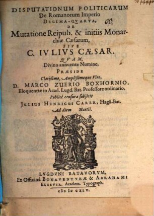 Dispvtationvm Politicarvm De Regio Romanorum Imperio ..., 14. De mutatione reipublicae, s. initiis monarchiae Caesarum. S. C. Iul. Caesar