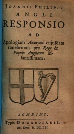 Joannis Philippi Angli Responsio Ad Apologiam Anonymi cujusdam tenebrionis pro Rege & Populo Anglicano infantissimam
