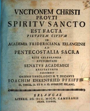 Vnctionem Christi provti Spiritv Sancto est facta : .. in Academia Fridericiana Erlangensi ad Pentecostalia Sacra ...