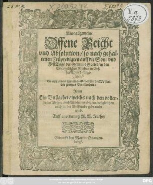 Eine allgemeine Offene Beicht und Absolution/ so ... in den Evangelischen Kirchen in Erffurdt/ wird fürgelesen : Sampt einem ... Gebet/ für die Wolfart der gantzen Christenheit: Item ein Bußgebet ... Auf anordnung E. E. Raths