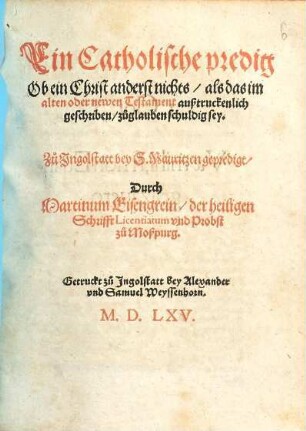 Ein Catholische predig Ob ein Christ anderst nichts, als das im alten oder newen Testament außtruckenlich geschriben, zuglauben schuldig sey : Zu Ingolstatt bey S. Mauritzen gepredigt