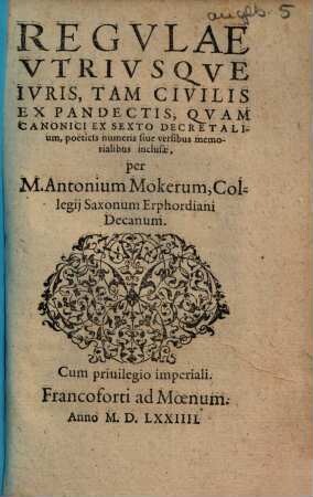 Regulae utriusque iuris : tam civilis et pandectis quam canonici ex sexto decretalium poeticis numeris ... inclusae