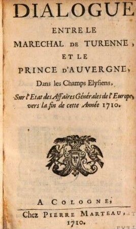 Dialogue Entre Le Marechal De Turenne, Et Le Prince D'Auvergne, Dans les Champs Elysiens, Sur l'Etat des Affaires Générales de l'Europe, vers la fin de cette Année 1710.
