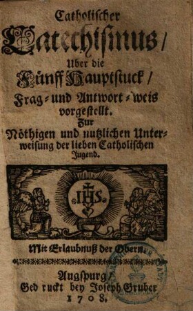 Catholischer Catechismus, uber die Fünff Hauptstück ... : zur Unterweisung der ... Jugend