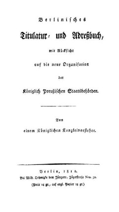 Berlinisches Titulatur- und Adressbuch : mit Rücksicht auf die neue Organisation der Königlich Preussischen Staatsbehörden ;[Elektronische Ressource]