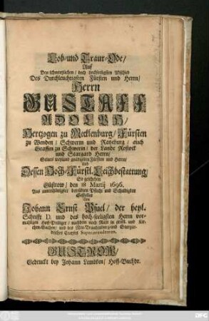 Lob- und Traur-Ode Auf Den ... Herrn Gustaff Adolph/ Hertzogen zu Mecklenburg ... Dessen Hoch-Fürstl. Leichbestattung/ So geschehen Güstrow/ den 18 Martii 1696. ...