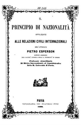 Il Principio di nazionalità applicato alle relazioni civili internazionale e riscontro di esse colle norme di diritto internazionale privato sancite dalla legislazione del Regno d'Italia