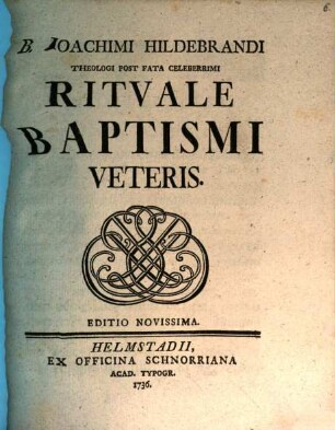 B. Ioachimi Hildebrandi Theologi Post Fata Celeberrimi Ritvale Baptismi Veteris