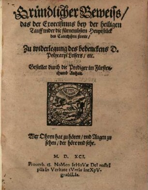 Gründlicher Beweiss, das der Exorcismus bey der heiligen Tauff wider die fürnembsten Heuptstück des Catechismi streite : Zu widerlegung des bedenckens D. Polycarpi Leisers, etc.