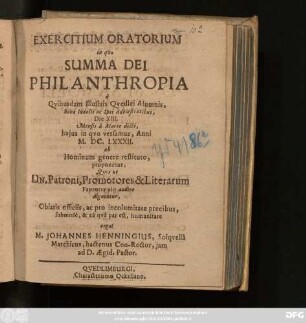 Exercitium Oratorium in quo Summa Dei Philanthropia : a Quibusdam Illustris Quedlei Alumnis, Bonae Insilis ac Spei Adolescentibus, Die XIII. Mensis a Marte dicti ... Anni M.DC.LXXXII. ...