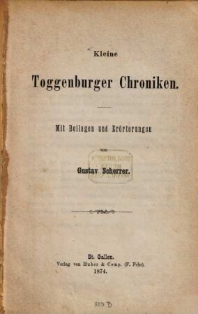 Kleine Toggenburger Chroniken : Mit Beilagen und Erörterungen von Gustav Scherrer
