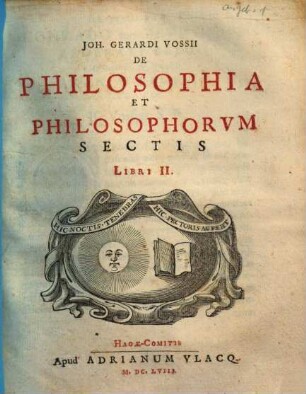 Joh. Gerardi Vossii De philosophia et philosophorum sectis : libri 2, 1.. De philosophia