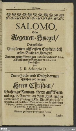 Salomo, Oder Regenten-Spiegel : Vorgestellet Aus denen eilff ersten Capitulen des ersten Buchs der Königen. Andern Gottsfürchtigen und Sinnreichen Politicis auszuführen und genauer zu elaboriren überlassen