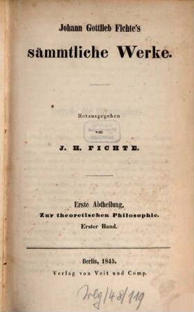 Johann Gottlieb Fichte's sämmtliche Werke. 1, Abt. 1 Zur theoretischen Philosophie ; 1